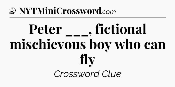 Peter ___, fictional mischievous boy who can fly - Daily Themed Classic Crossword