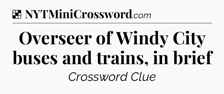 Solution: Overseer of Windy City buses and trains, in brief - NYT Crossword