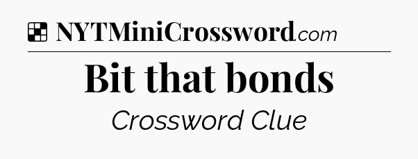 Solution: Bit that bonds - NYT Crossword
