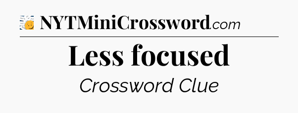 Less focused - 7 Little Words