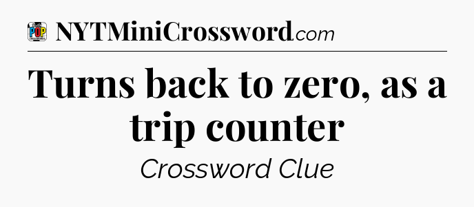 Turns back to zero, as a trip counter Crossword Clue
