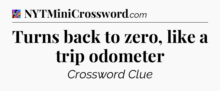 Turns back to zero, like a trip odometer Crossword Clue