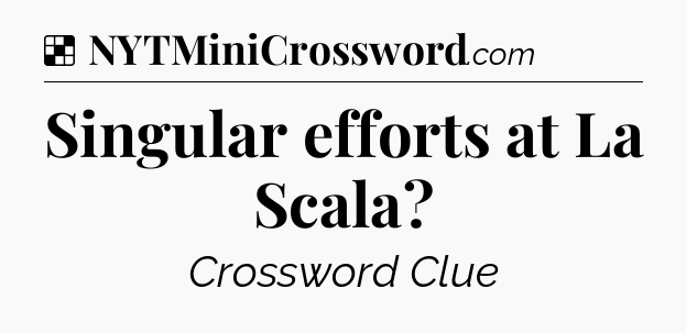 Solution: Singular efforts at La Scala - NYT Crossword