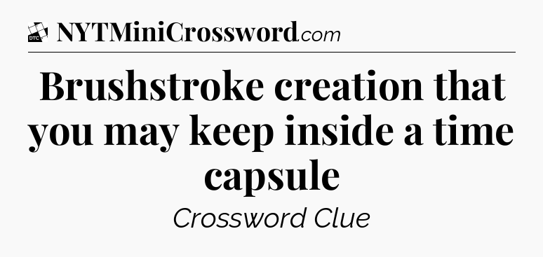 Brushstroke creation that you may keep inside a time capsule - Daily Themed Classic Crossword
