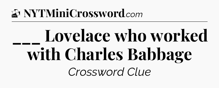 ___ Lovelace who worked with Charles Babbage - Daily Themed Classic Crossword