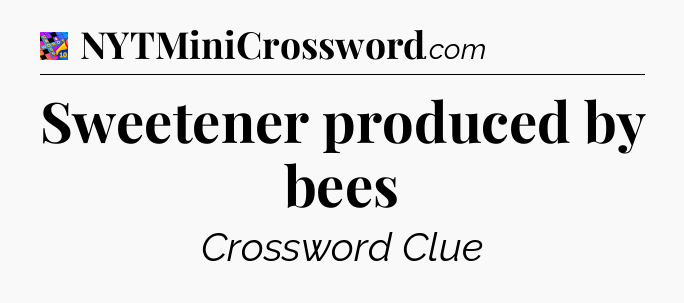 Sweetener produced by bees Crossword Clue