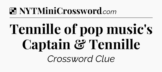 Solution: Tennille of pop music's Captain & Tennille - NYT Crossword