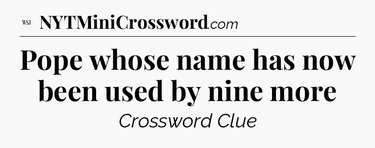 Pope whose name has now been used by nine more - WSJ Crossword