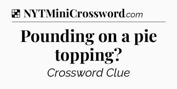Solution: Pounding on a pie topping - NYT Crossword
