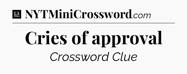 Cries of approval - LA Times Crossword