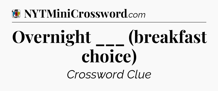 Overnight ___ (breakfast choice) Crossword Clue