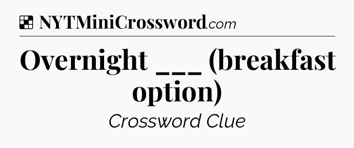 Solution: Overnight ___ (breakfast option) - NYT Crossword