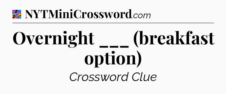 Overnight ___ (breakfast option) Crossword Clue