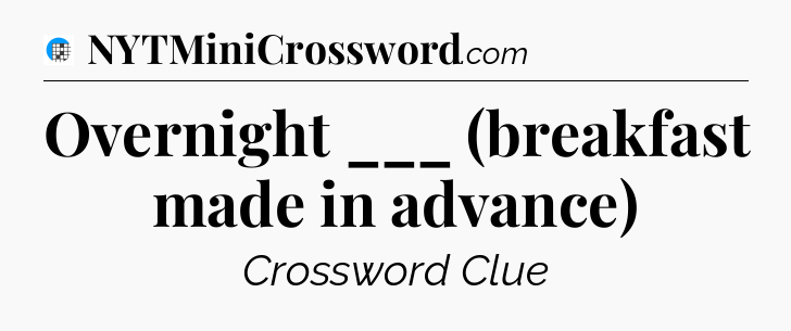 Overnight ___ (breakfast made in advance) Crossword Clue