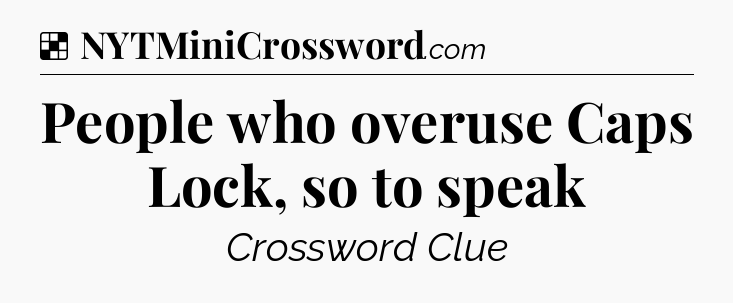 Solution: People who overuse Caps Lock, so to speak - NYT Crossword