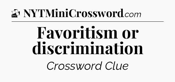 Favoritism or discrimination - Daily Themed Classic Crossword