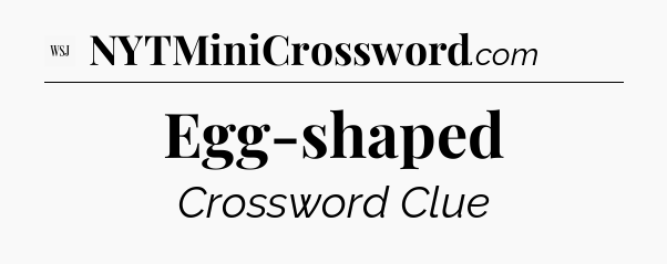 Egg-shaped - WSJ Crossword
