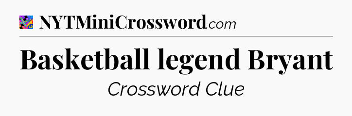 Basketball legend Bryant Crossword Clue