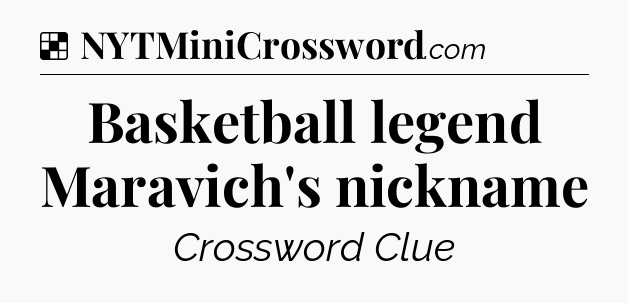 Solution: Basketball legend Maravich's nickname - NYT Crossword