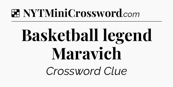 Solution: Basketball legend Maravich - NYT Crossword