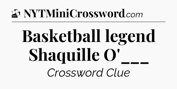 Basketball legend Shaquille O'___ - Daily Themed Classic Crossword