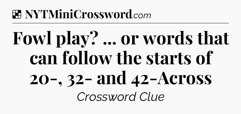 Solution: Fowl play? ... or words that can follow the starts of 20-, 32- and 42-Across - NYT Crossword