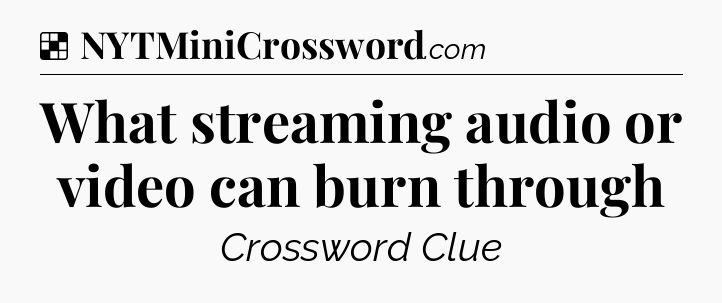 Solution: What streaming audio or video can burn through - NYT Crossword