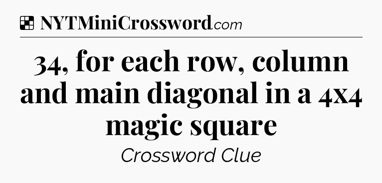 Solution: 34, for each row, column and main diagonal in a 4x4 magic square - NYT Crossword