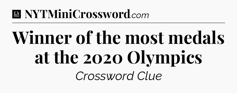Winner of the most medals at the 2020 Olympics - LA Times Crossword