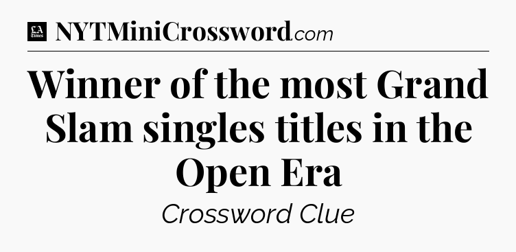 Winner of the most Grand Slam singles titles in the Open Era - LA Times Crossword