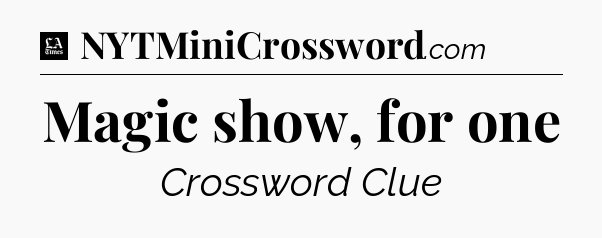 Magic show, for one - LA Times Crossword
