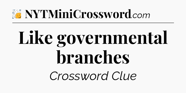 Like governmental branches - 7 Little Words