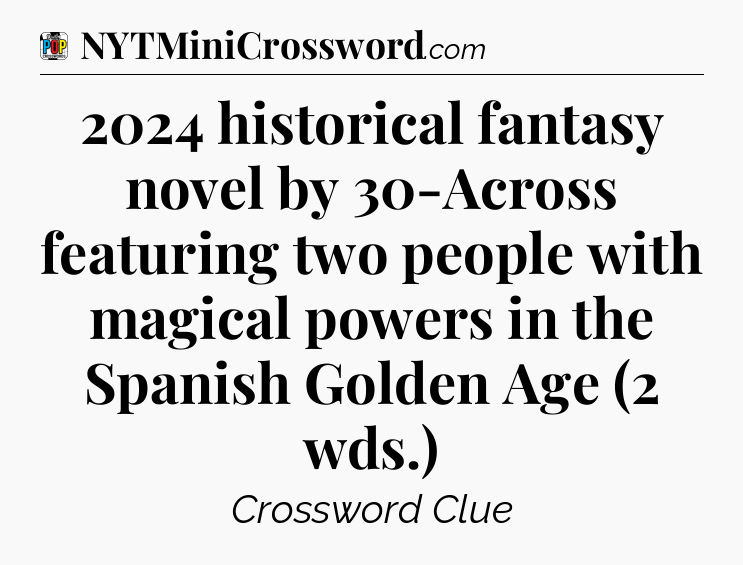 2024 historical fantasy novel by 30-Across featuring two people with magical powers in the Spanish Golden Age (2 wds.) Crossword Clue