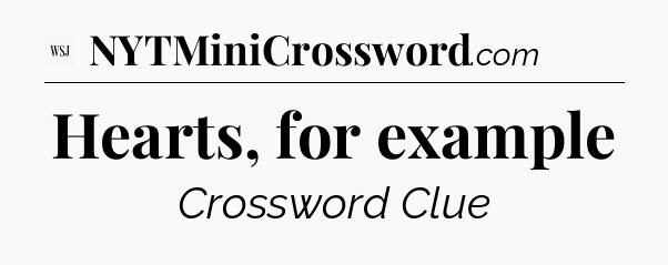 Hearts, for example - WSJ Crossword