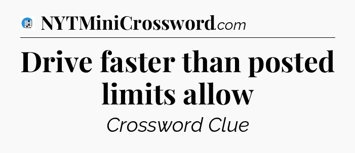 Drive faster than posted limits allow Crossword Clue