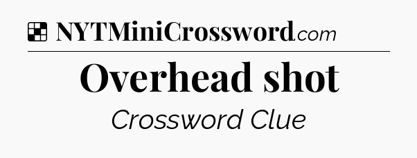 Solution: Overhead shot - NYT Crossword