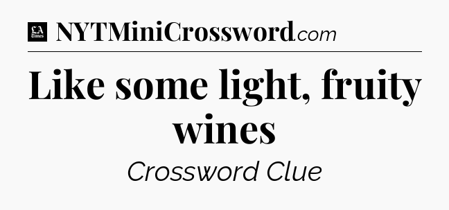 Like some light, fruity wines - LA Times Crossword