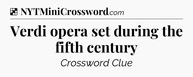 Solution: Verdi opera set during the fifth century - NYT Crossword