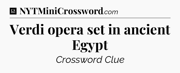 Verdi opera set in ancient Egypt - LA Times Crossword