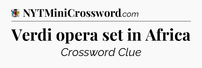 Verdi opera set in Africa Crossword Clue