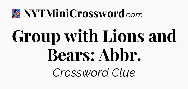 Group with Lions and Bears: Abbr Crossword Clue