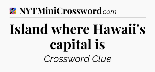 Island where Hawaii's capital is Crossword Clue