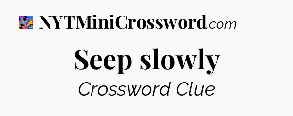 Seep slowly Crossword Clue
