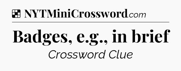 Solution: Badges, e.g., in brief - NYT Crossword
