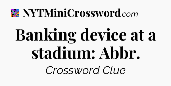 Banking device at a stadium: Abbr Crossword Clue