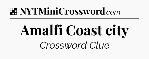 Solution: Amalfi Coast city - NYT Crossword