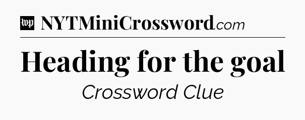 Heading for the goal Crossword Clue