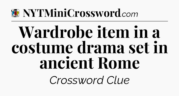 Wardrobe item in a costume drama set in ancient Rome Crossword Clue
