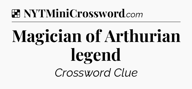 Solution: Magician of Arthurian legend - NYT Crossword
