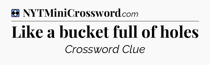 Solution: Like a bucket full of holes - NYT Mini Crossword